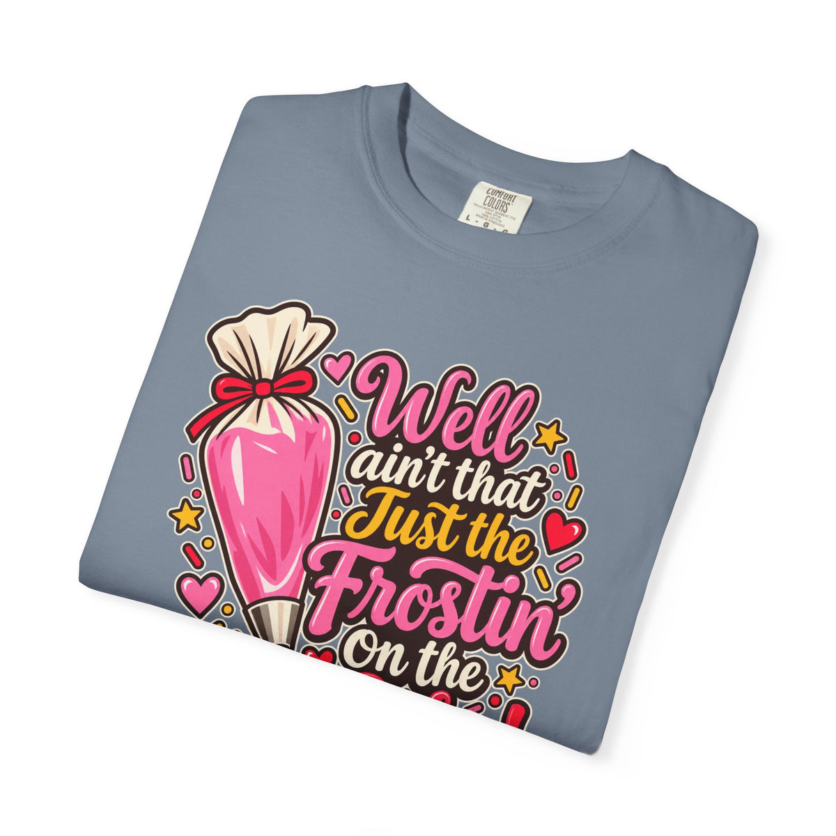 Well Ain’t That Just the Frostin’ on the Cake! - Comfort Colors Tee