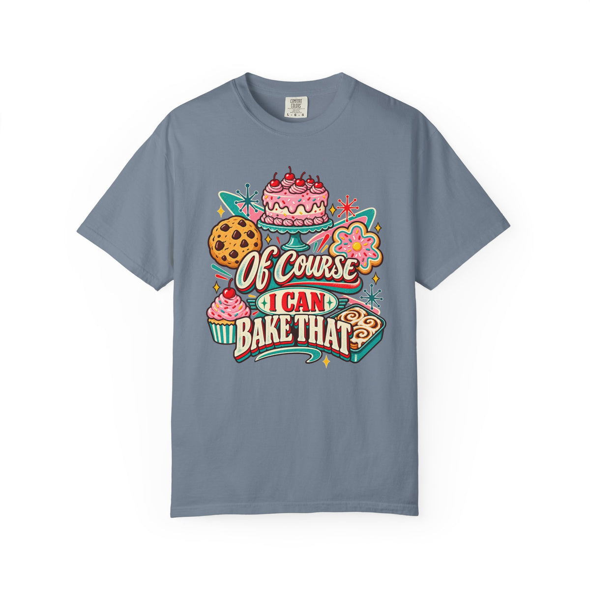 Of Course I Can Bake That - Comfort Colors Tee