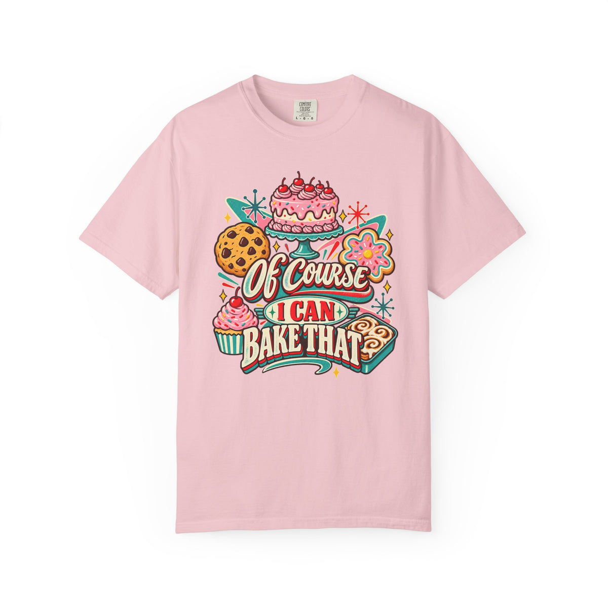 Of Course I Can Bake That - Comfort Colors Tee