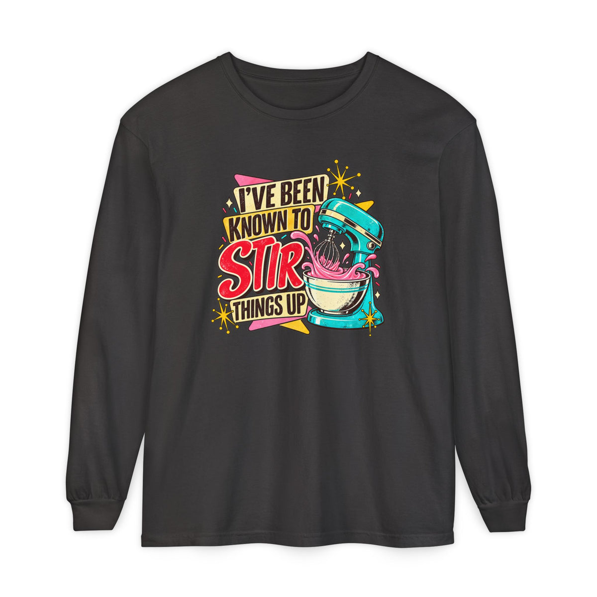 I’ve Been Known to Stir Things Up - Comfort Colors Long Sleeve Tee
