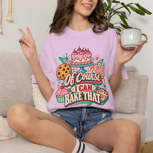 Of Course I Can Bake That - Comfort Colors Tee