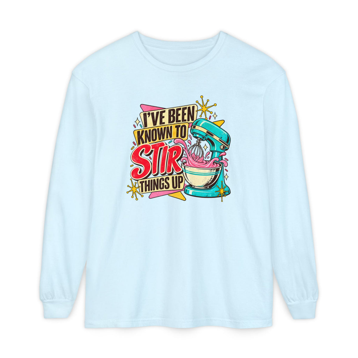 I’ve Been Known to Stir Things Up - Comfort Colors Long Sleeve Tee