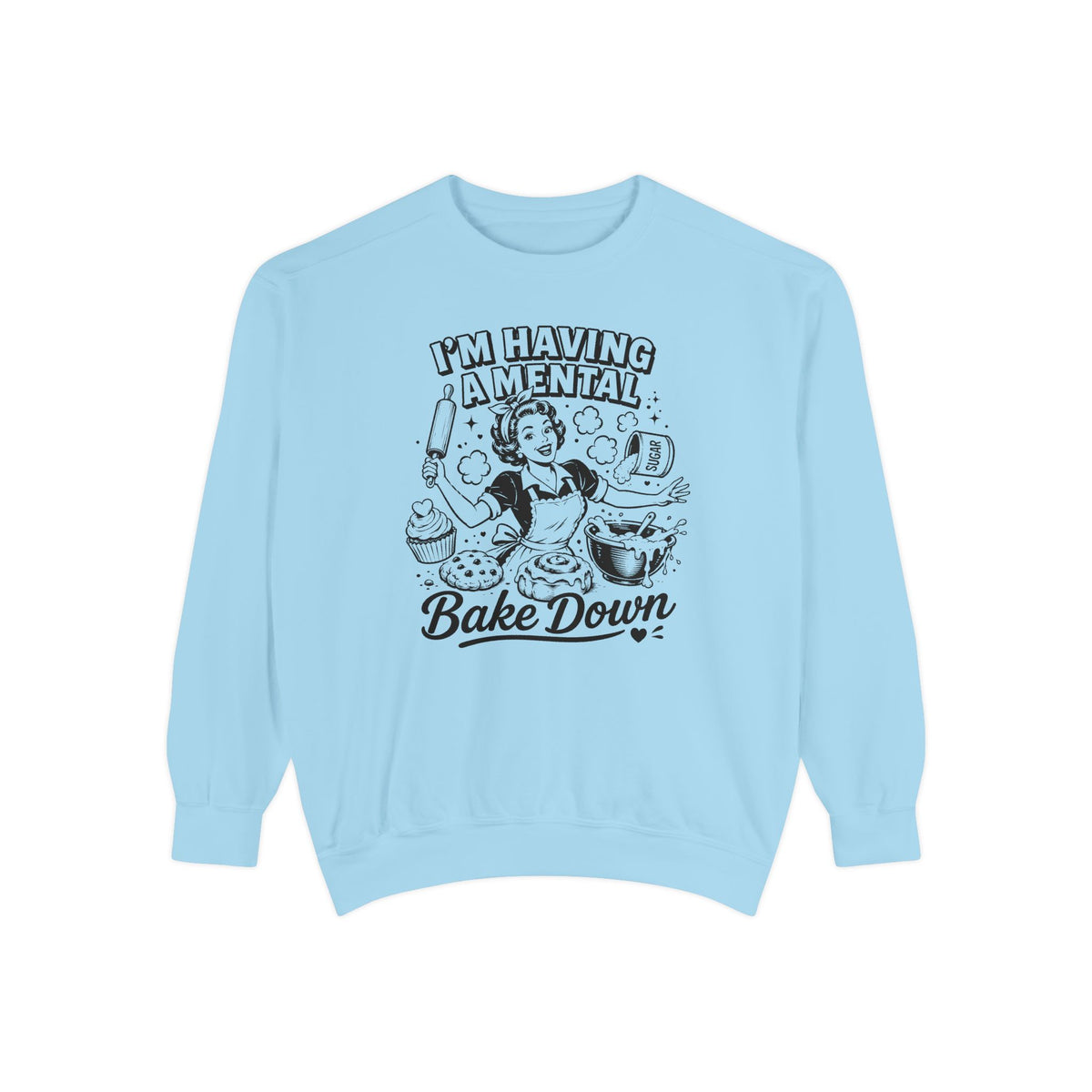 I'm Having a Mental Bake Down - Comfort Colors Sweatshirt