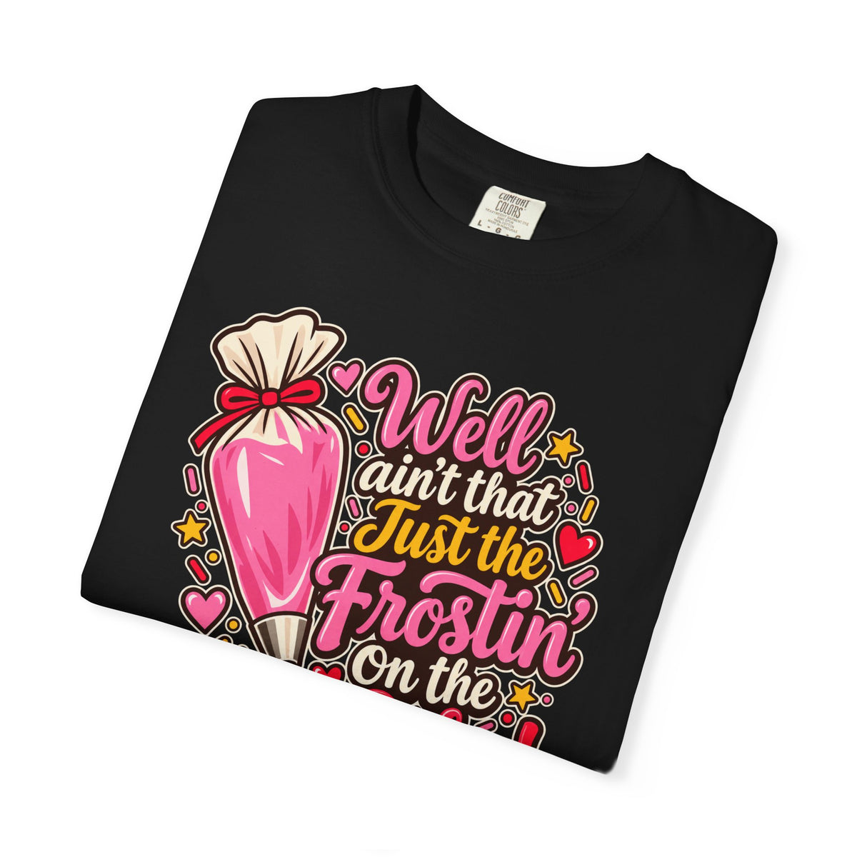 Well Ain’t That Just the Frostin’ on the Cake! - Comfort Colors Tee