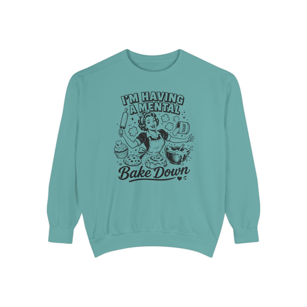 I'm Having a Mental Bake Down - Comfort Colors Sweatshirt