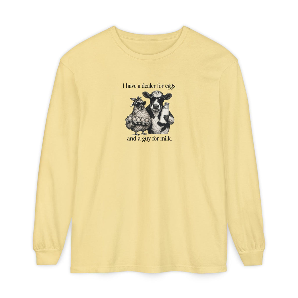 I Have a Dealer for Eggs and a Guy for Milk - Comfort Colors Long Sleeve Tee