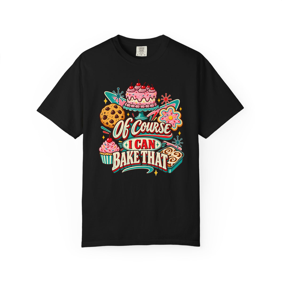 Of Course I Can Bake That - Comfort Colors Tee