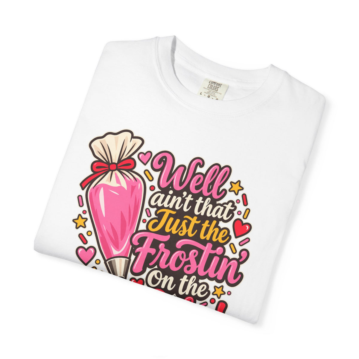 Well Ain’t That Just the Frostin’ on the Cake! - Comfort Colors Tee