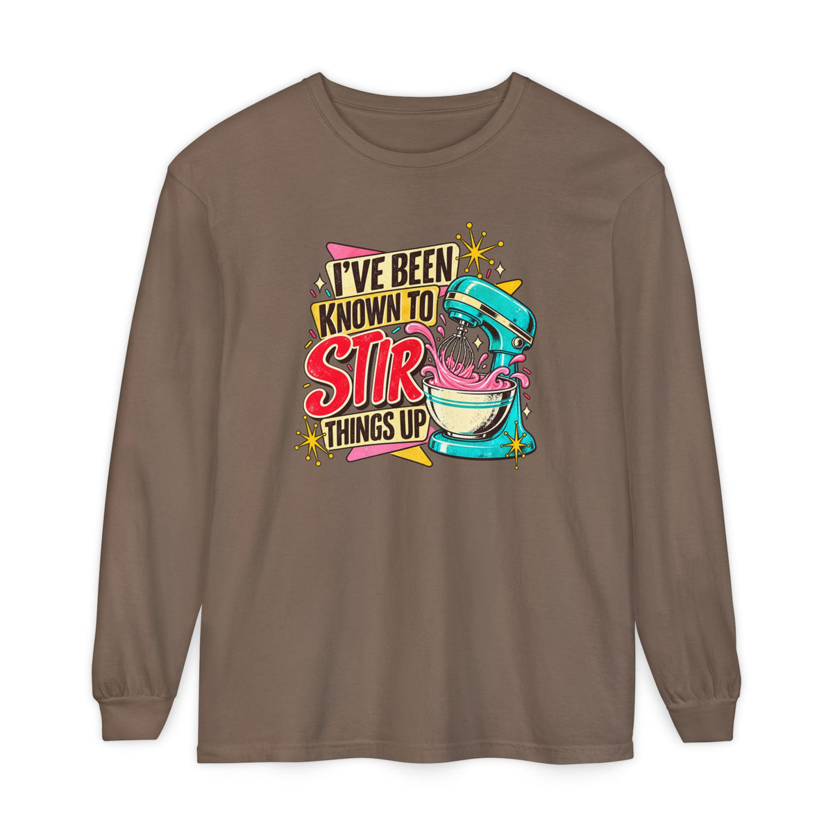 I’ve Been Known to Stir Things Up - Comfort Colors Long Sleeve Tee