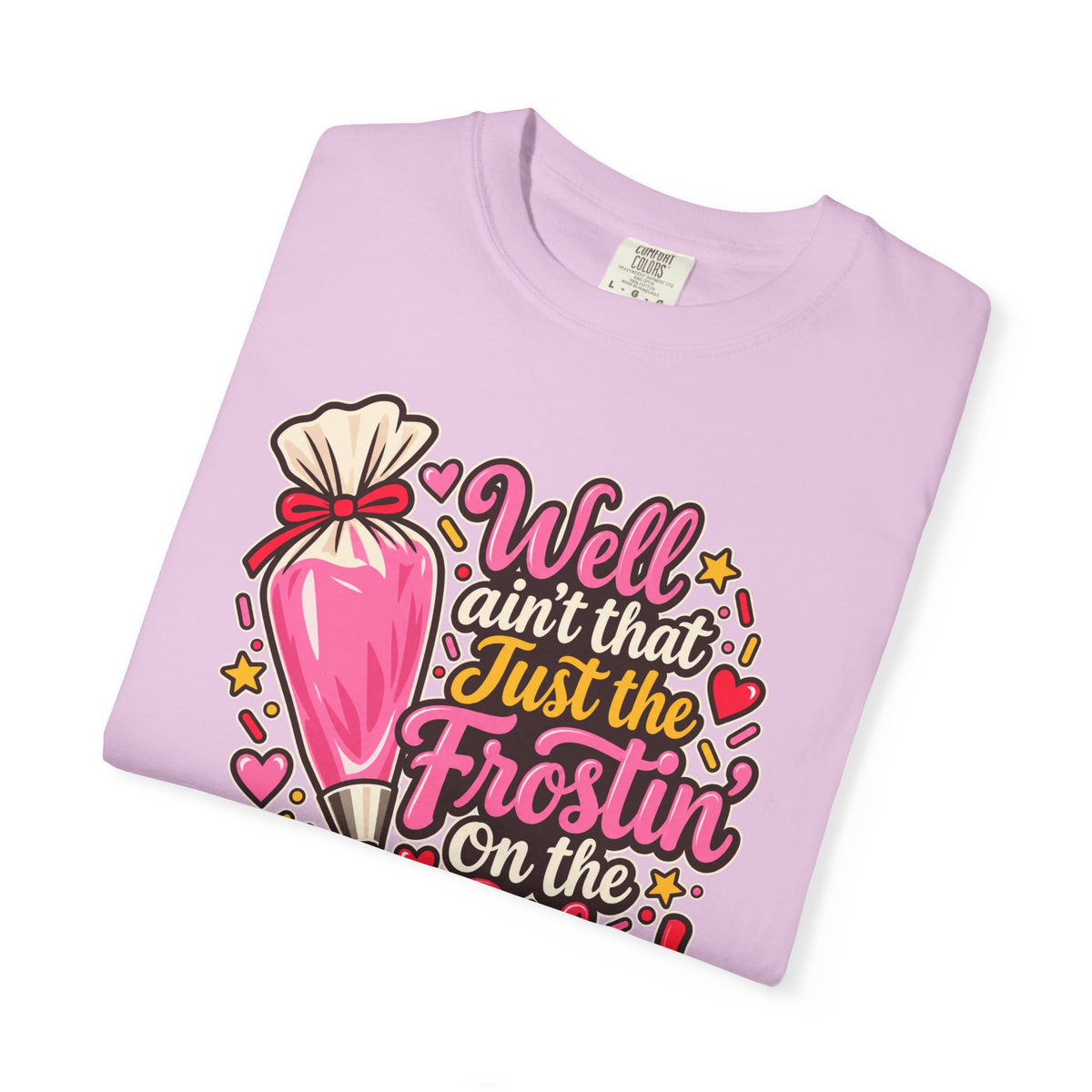 Well Ain’t That Just the Frostin’ on the Cake! - Comfort Colors Tee
