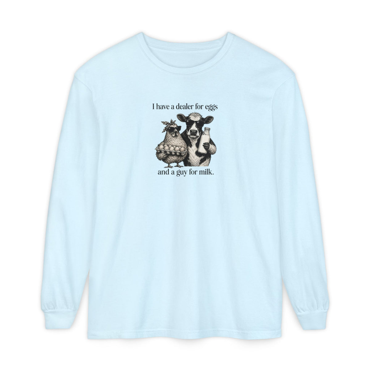 I Have a Dealer for Eggs and a Guy for Milk - Comfort Colors Long Sleeve Tee