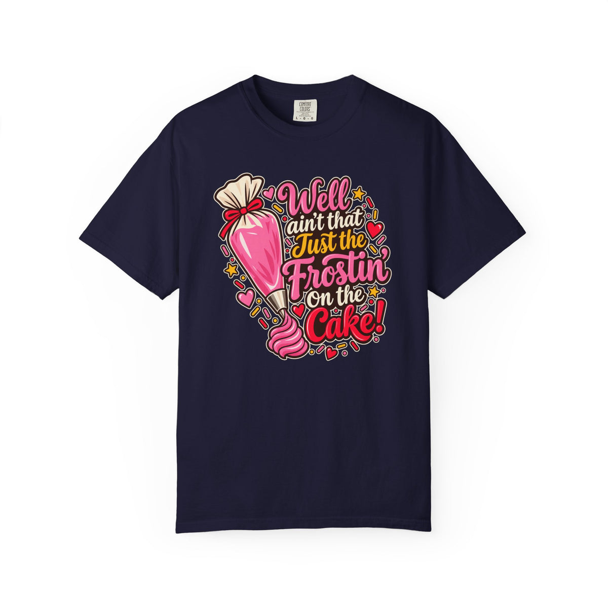 Well Ain’t That Just the Frostin’ on the Cake! - Comfort Colors Tee