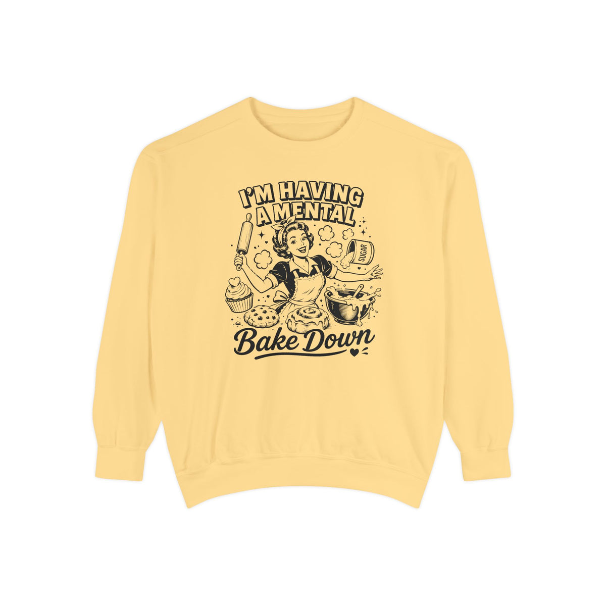 I'm Having a Mental Bake Down - Comfort Colors Sweatshirt