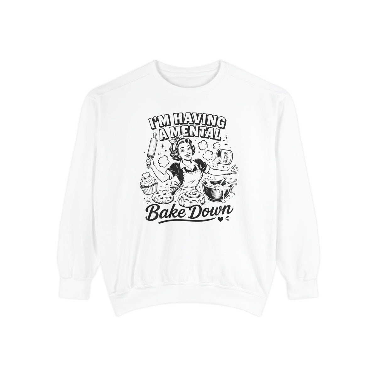 I'm Having a Mental Bake Down - Comfort Colors Sweatshirt