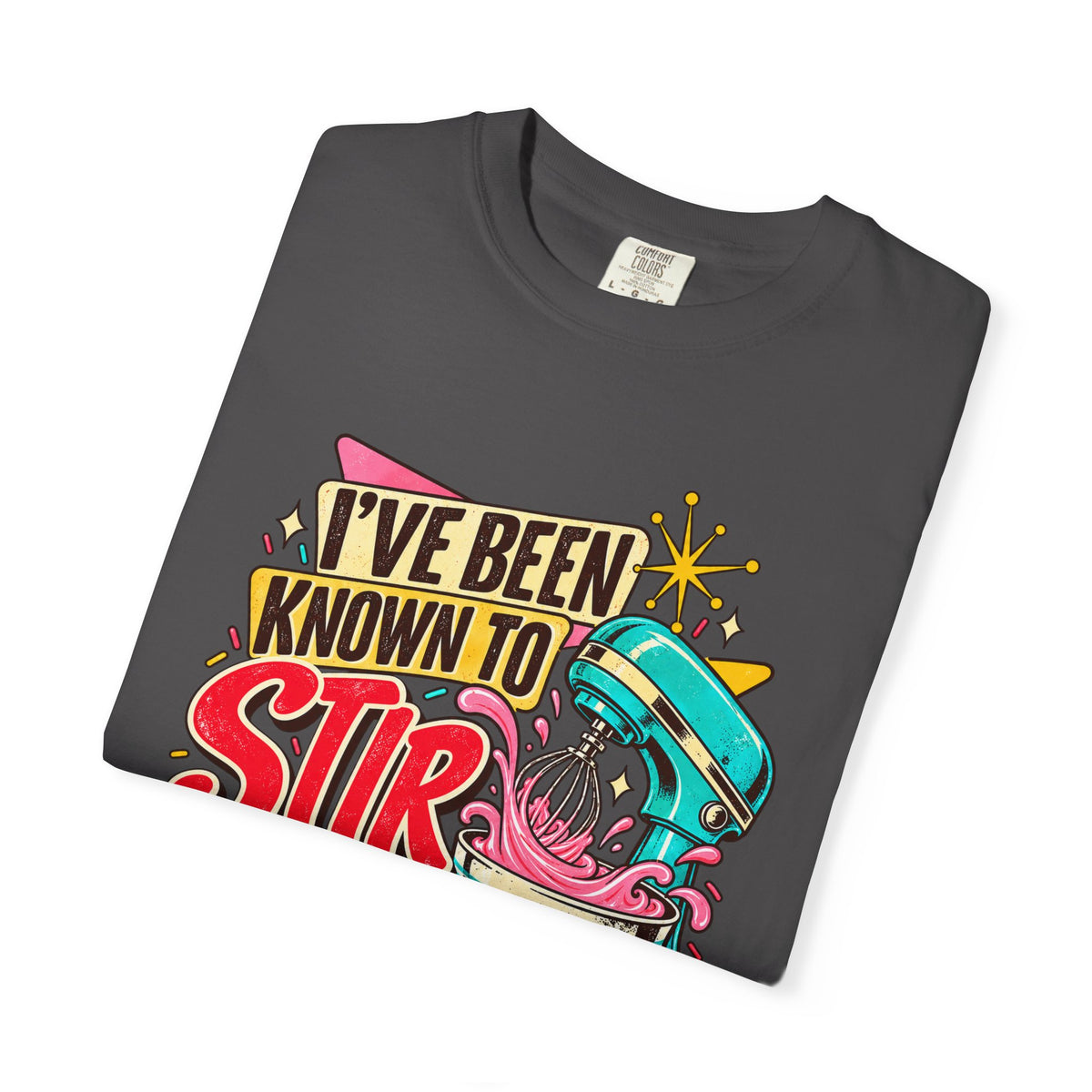 I've Been Known to Stir Things Up - Comfort Colors Tee