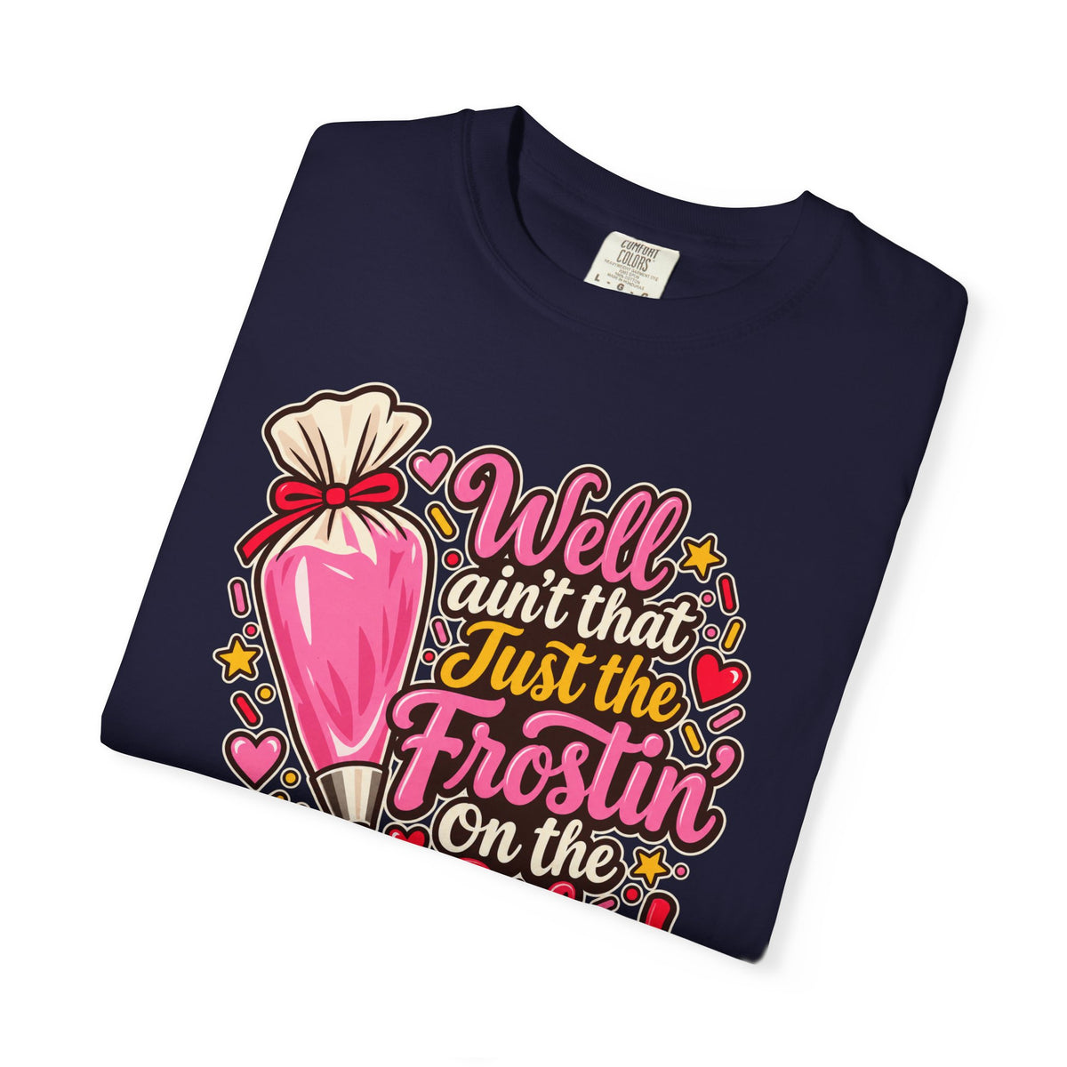 Well Ain’t That Just the Frostin’ on the Cake! - Comfort Colors Tee