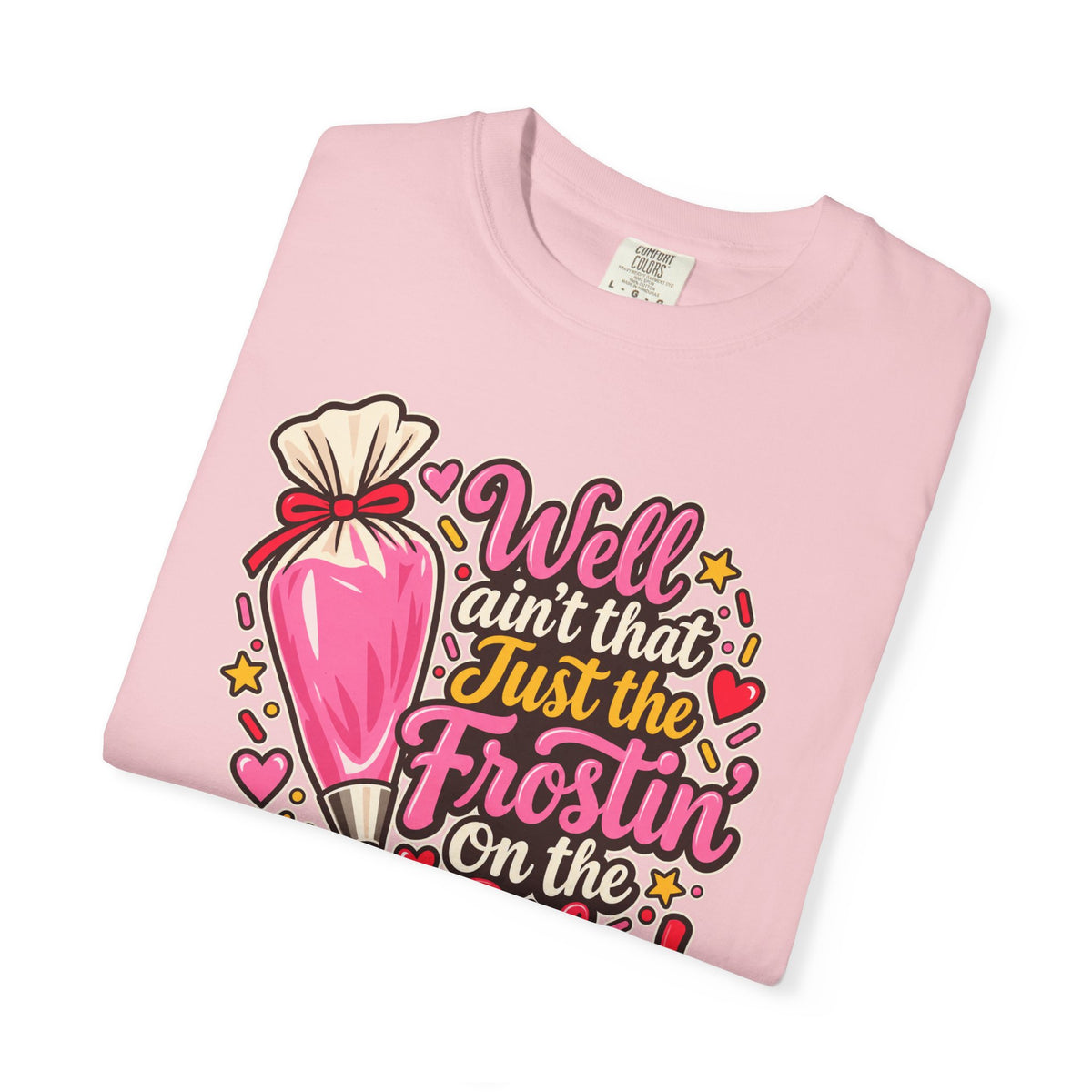 Well Ain’t That Just the Frostin’ on the Cake! - Comfort Colors Tee