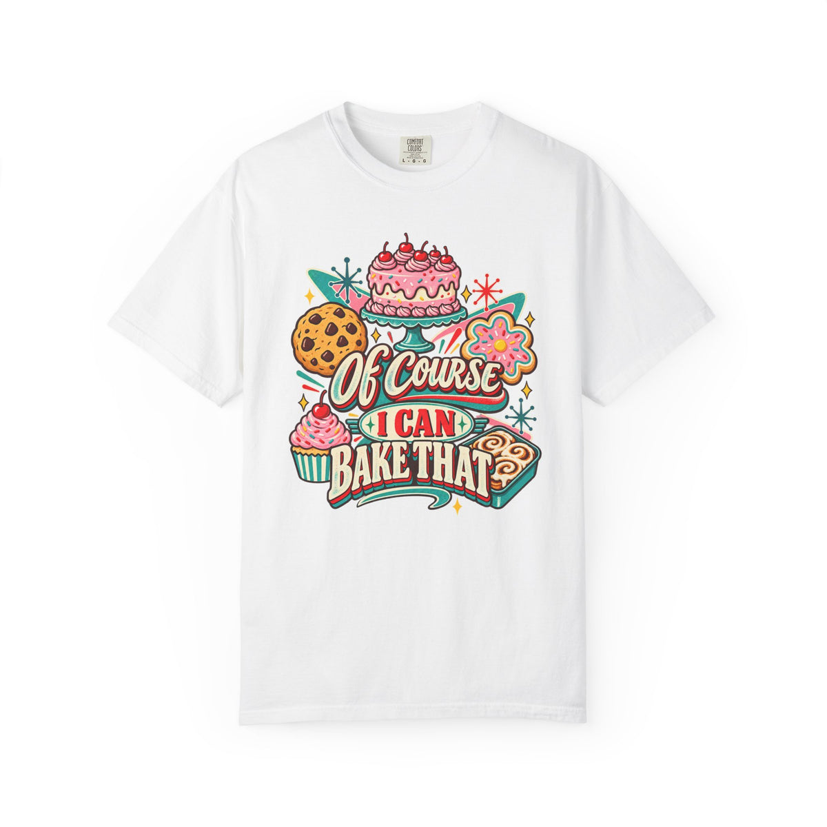 Of Course I Can Bake That - Comfort Colors Tee